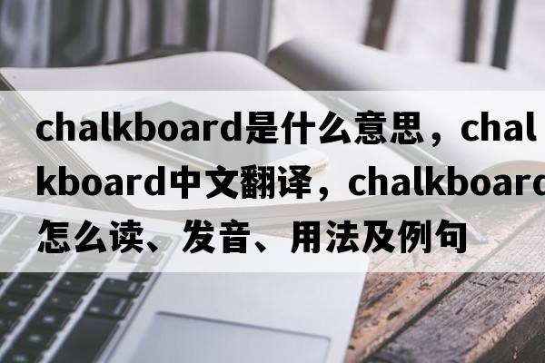chalkboard是什么意思，chalkboard中文翻譯，chalkboard怎么讀、發(fā)音、用法及例句