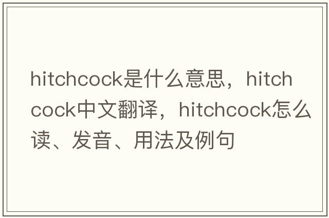 Hitchcock是什么意思，Hitchcock中文翻譯，Hitchcock怎么讀、發(fā)音、用法及例句