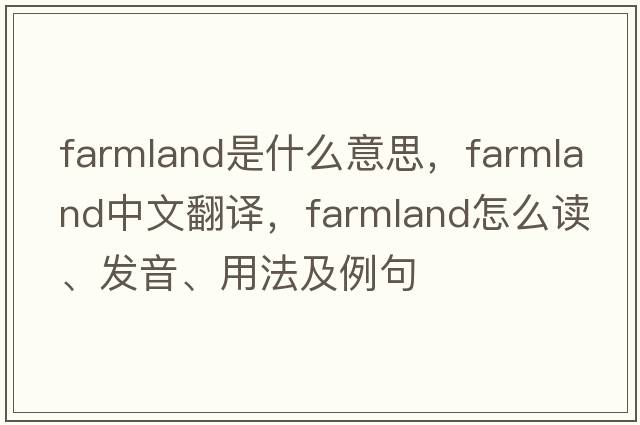 farmland是什么意思，farmland中文翻譯，farmland怎么讀、發(fā)音、用法及例句
