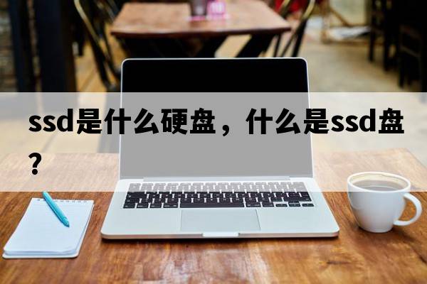 ssd是什么硬盤，什么是ssd盤？