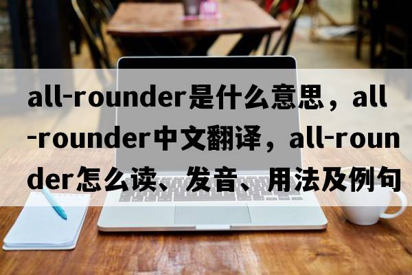 all-rounder是什么意思，all-rounder中文翻譯，all-rounder怎么讀、發(fā)音、用法及例句
