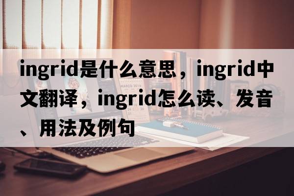 Ingrid是什么意思，Ingrid中文翻譯，Ingrid怎么讀、發(fā)音、用法及例句