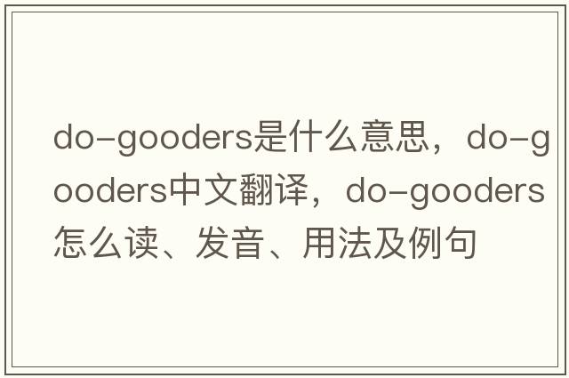 do-gooders是什么意思，do-gooders中文翻譯，do-gooders怎么讀、發(fā)音、用法及例句