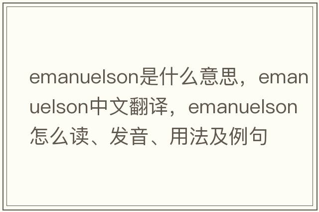 Emanuelson是什么意思，Emanuelson中文翻譯，Emanuelson怎么讀、發(fā)音、用法及例句