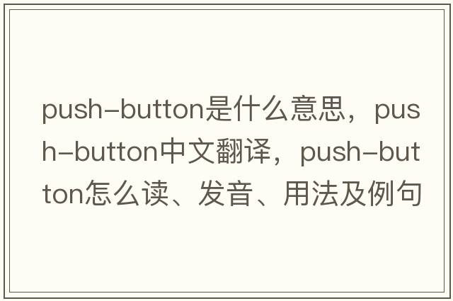 push-button是什么意思，push-button中文翻譯，push-button怎么讀、發(fā)音、用法及例句