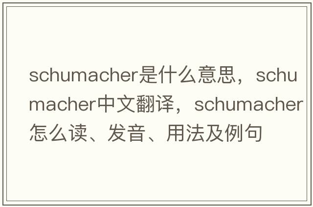 Schumacher是什么意思，Schumacher中文翻譯，Schumacher怎么讀、發(fā)音、用法及例句