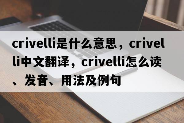 Crivelli是什么意思，Crivelli中文翻譯，Crivelli怎么讀、發(fā)音、用法及例句