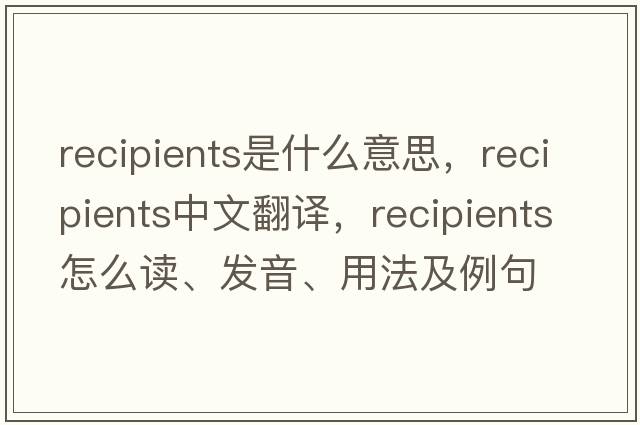 recipients是什么意思，recipients中文翻譯，recipients怎么讀、發(fā)音、用法及例句