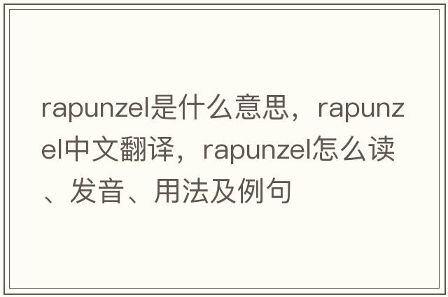 Rapunzel是什么意思，Rapunzel中文翻譯，Rapunzel怎么讀、發(fā)音、用法及例句