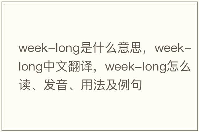 week-long是什么意思，week-long中文翻譯，week-long怎么讀、發(fā)音、用法及例句