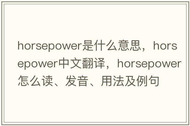 horsepower是什么意思，horsepower中文翻譯，horsepower怎么讀、發(fā)音、用法及例句