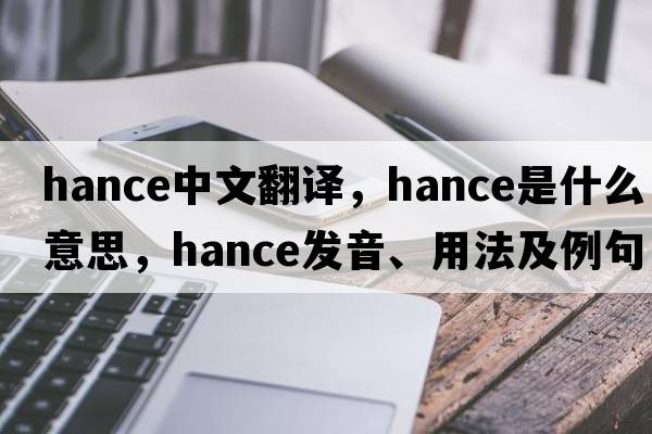 hance中文翻譯，hance是什么意思，hance發(fā)音、用法及例句