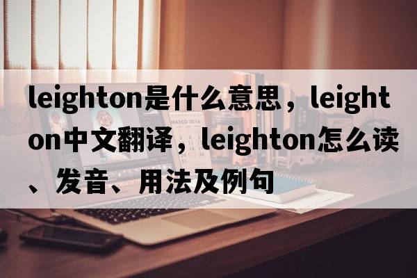 Leighton是什么意思，Leighton中文翻譯，Leighton怎么讀、發(fā)音、用法及例句