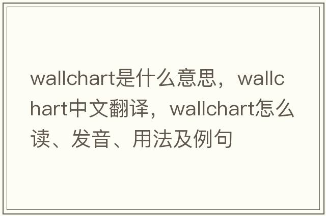 wallchart是什么意思，wallchart中文翻譯，wallchart怎么讀、發(fā)音、用法及例句