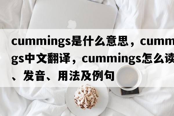 Cummings是什么意思，Cummings中文翻譯，Cummings怎么讀、發(fā)音、用法及例句