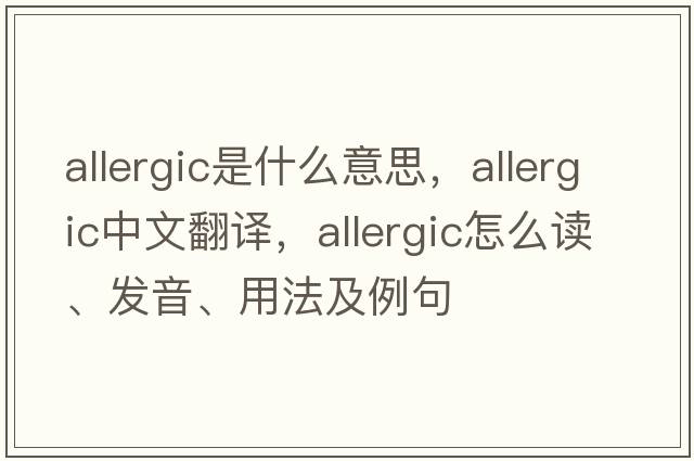allergic是什么意思，allergic中文翻譯，allergic怎么讀、發(fā)音、用法及例句