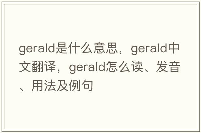Gerald是什么意思，Gerald中文翻譯，Gerald怎么讀、發(fā)音、用法及例句