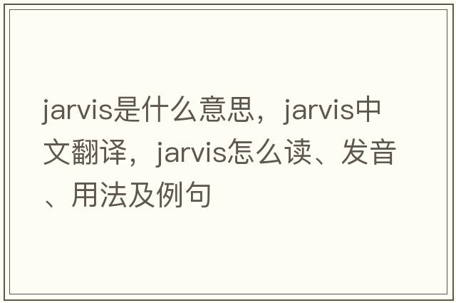 Jarvis是什么意思，Jarvis中文翻譯，Jarvis怎么讀、發(fā)音、用法及例句