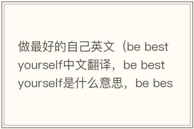 做最好的自己英文（be best yourself中文翻譯，be best yourself是什么意思，be best yourself發(fā)音、用法及例句）