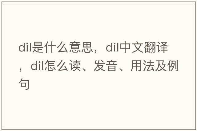 dil是什么意思，dil中文翻譯，dil怎么讀、發(fā)音、用法及例句