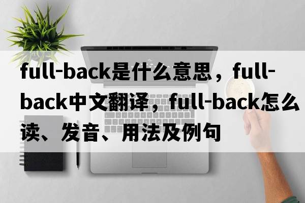 full-back是什么意思，full-back中文翻譯，full-back怎么讀、發(fā)音、用法及例句