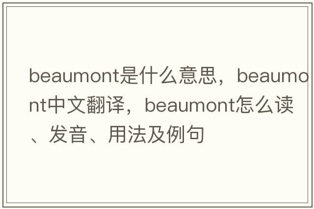 Beaumont是什么意思，Beaumont中文翻譯，Beaumont怎么讀、發(fā)音、用法及例句