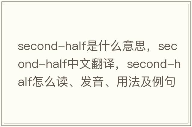 second-half是什么意思，second-half中文翻譯，second-half怎么讀、發(fā)音、用法及例句