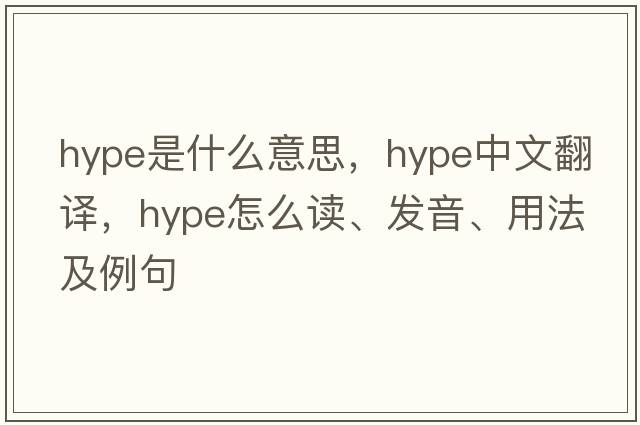 hype是什么意思，hype中文翻譯，hype怎么讀、發(fā)音、用法及例句