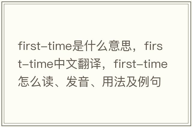 first-time是什么意思，first-time中文翻譯，first-time怎么讀、發(fā)音、用法及例句