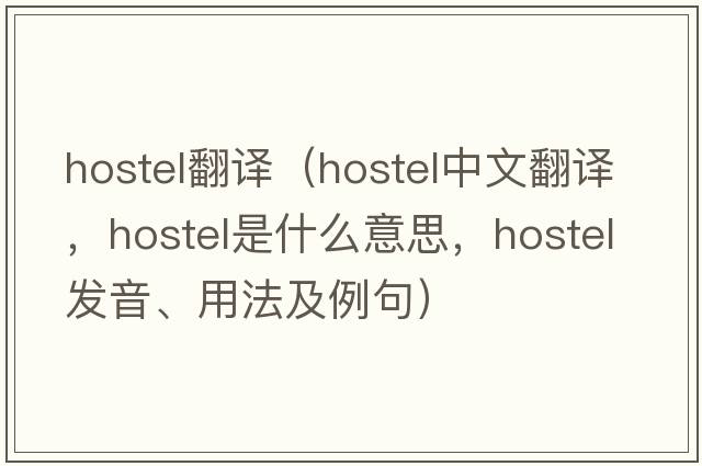 hostel翻譯（hostel中文翻譯，hostel是什么意思，hostel發(fā)音、用法及例句）