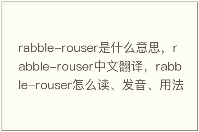 rabble-rouser是什么意思，rabble-rouser中文翻譯，rabble-rouser怎么讀、發(fā)音、用法及例句