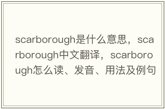 Scarborough是什么意思，Scarborough中文翻譯，Scarborough怎么讀、發(fā)音、用法及例句