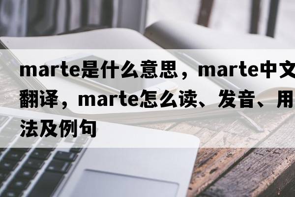 Marte是什么意思，Marte中文翻譯，Marte怎么讀、發(fā)音、用法及例句