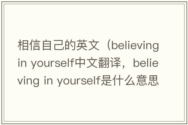 相信自己的英文（believing in yourself中文翻譯，believing in yourself是什么意思，believing in yourself發(fā)音、用法及例句）