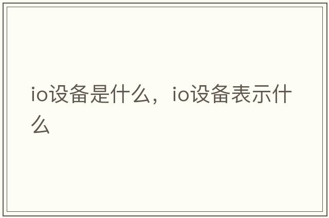 io設(shè)備是什么，io設(shè)備表示什么