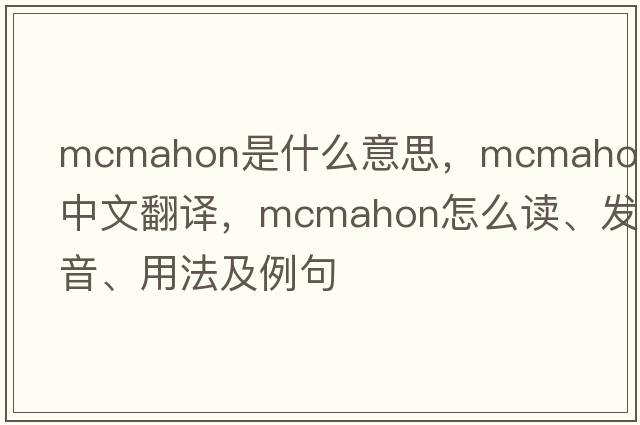 McMahon是什么意思，McMahon中文翻譯，McMahon怎么讀、發(fā)音、用法及例句