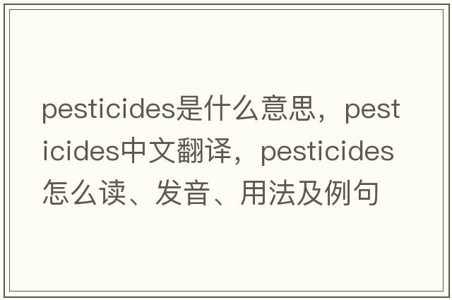 pesticides是什么意思，pesticides中文翻譯，pesticides怎么讀、發(fā)音、用法及例句