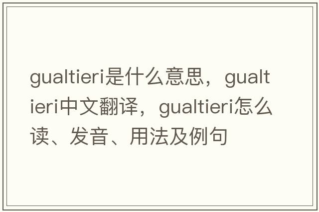 Gualtieri是什么意思，Gualtieri中文翻譯，Gualtieri怎么讀、發(fā)音、用法及例句