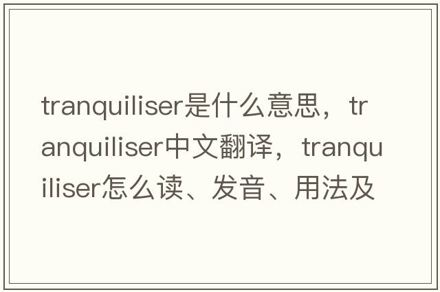 tranquiliser是什么意思，tranquiliser中文翻譯，tranquiliser怎么讀、發(fā)音、用法及例句