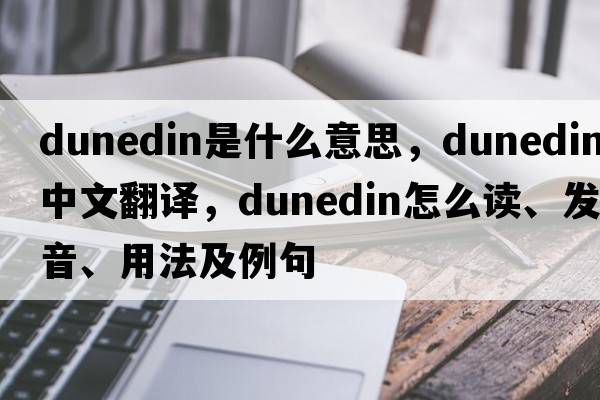 Dunedin是什么意思，Dunedin中文翻譯，Dunedin怎么讀、發(fā)音、用法及例句