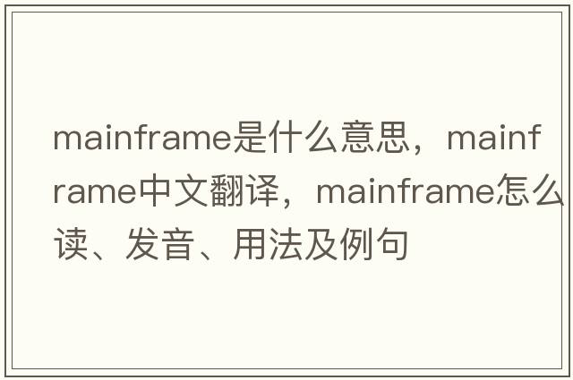 mainframe是什么意思，mainframe中文翻譯，mainframe怎么讀、發(fā)音、用法及例句