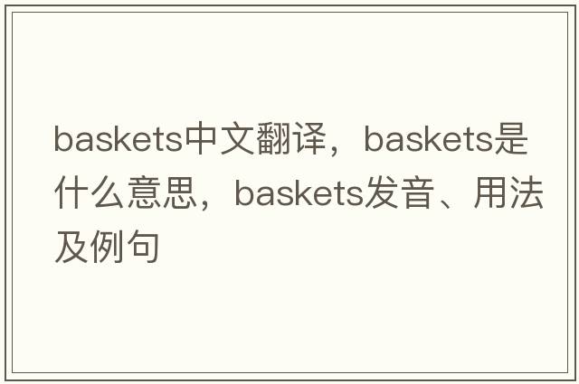 baskets中文翻譯，baskets是什么意思，baskets發(fā)音、用法及例句