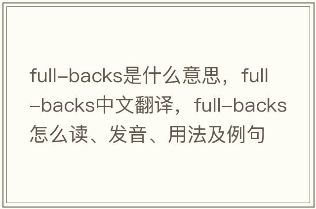 full-backs是什么意思，full-backs中文翻譯，full-backs怎么讀、發(fā)音、用法及例句