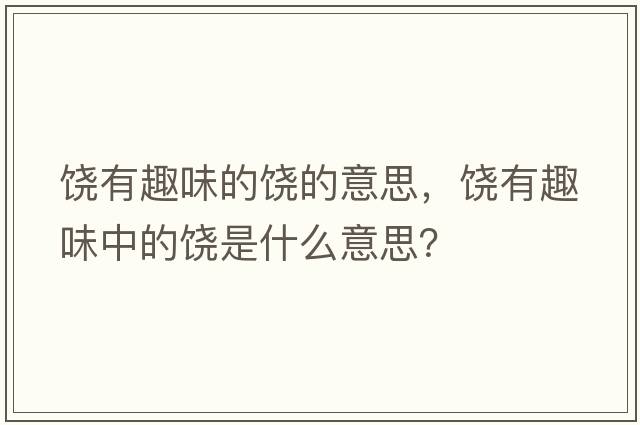 饒有趣味的饒的意思，饒有趣味中的饒是什么意思？