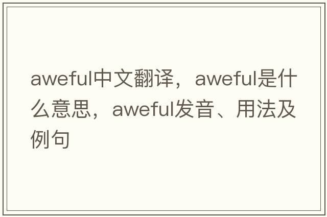 aweful中文翻譯，aweful是什么意思，aweful發(fā)音、用法及例句