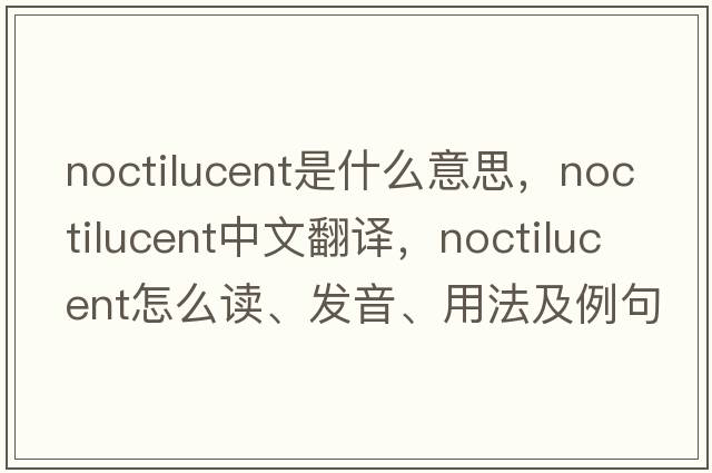 noctilucent是什么意思，noctilucent中文翻譯，noctilucent怎么讀、發(fā)音、用法及例句