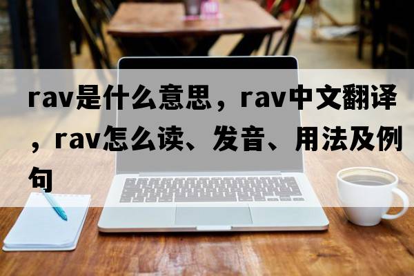 rav是什么意思，rav中文翻譯，rav怎么讀、發(fā)音、用法及例句