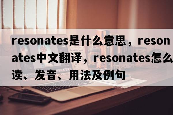 resonates是什么意思，resonates中文翻譯，resonates怎么讀、發(fā)音、用法及例句