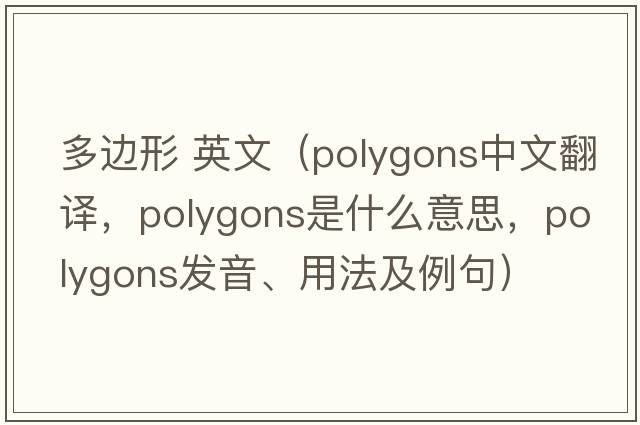 多邊形 英文（polygons中文翻譯，polygons是什么意思，polygons發(fā)音、用法及例句）