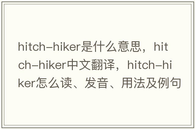 hitch-hiker是什么意思，hitch-hiker中文翻譯，hitch-hiker怎么讀、發(fā)音、用法及例句